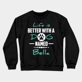 Life Is Better With A Dog Named Bella Crewneck Sweatshirt